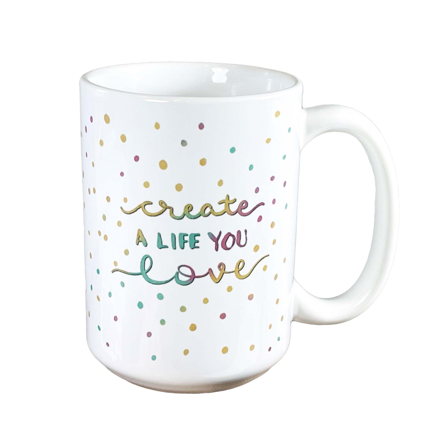 Create a Life You Love Ceramic Mug