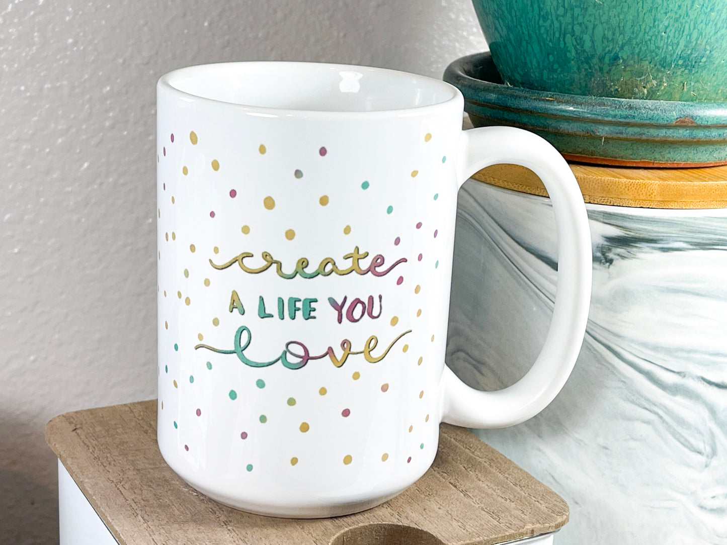 Create a Life You Love Ceramic Mug